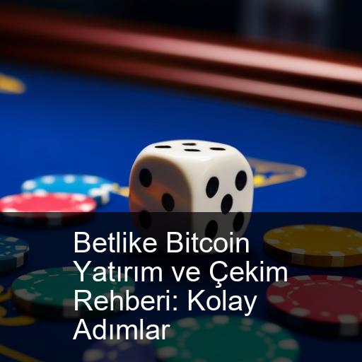 Betlike Bitcoin Yatırım ve Çekim Rehberi: Kolay Adımlar